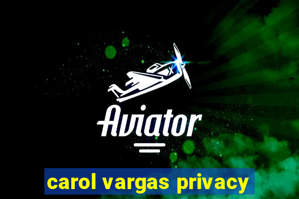 carol vargas privacy